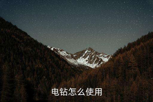 電鉆使用方法，電鉆怎么用