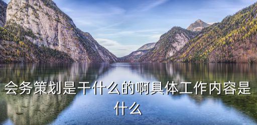 會務策劃，會務策劃是干什么的啊具體工作內(nèi)容是什么