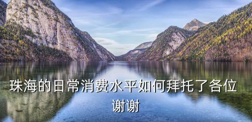東莞珠海物價，珠海的日常消費水平如何拜托了各位 謝謝