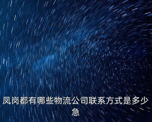 鳳崗都有哪些物流公司聯(lián)系方式是多少急