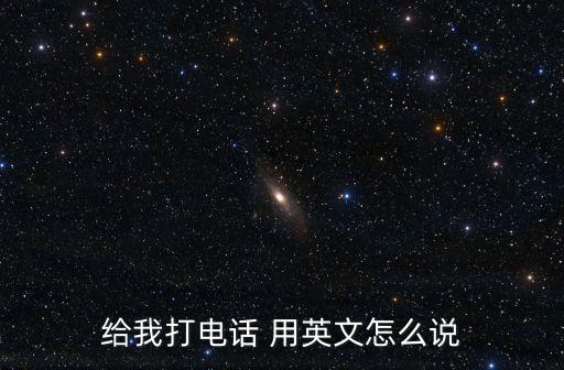 給我打電話英語，給我打電話 用英文怎么說