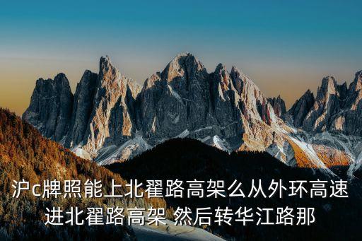 滬c牌照能上北翟路高架么從外環高速進北翟路高架 然后轉華江路那