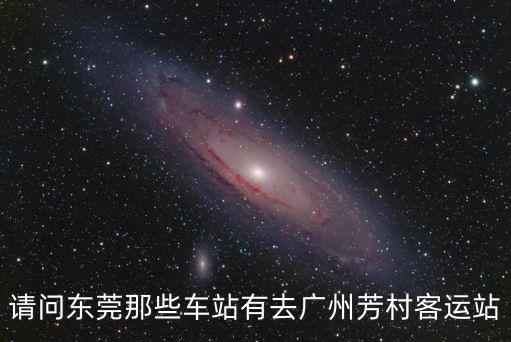 請問東莞那些車站有去廣州芳村客運站