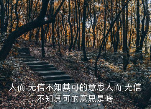 人而 無信不知其可的意思人而 無信不知其可的意思是啥