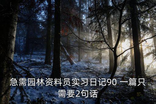 急需園林資料員實(shí)習(xí)日記90 一篇只需要2句話