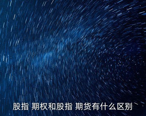 股指 期權(quán)和股指 期貨有什么區(qū)別