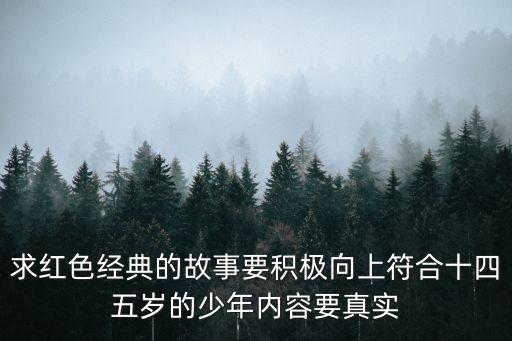 求紅色經(jīng)典的故事要積極向上符合十四五歲的少年內(nèi)容要真實(shí)