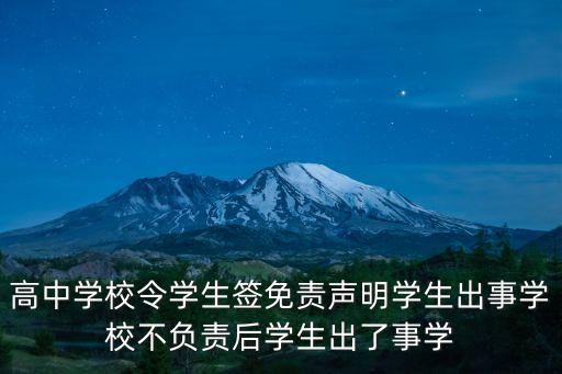 高中學(xué)校令學(xué)生簽免責(zé)聲明學(xué)生出事學(xué)校不負(fù)責(zé)后學(xué)生出了事學(xué)