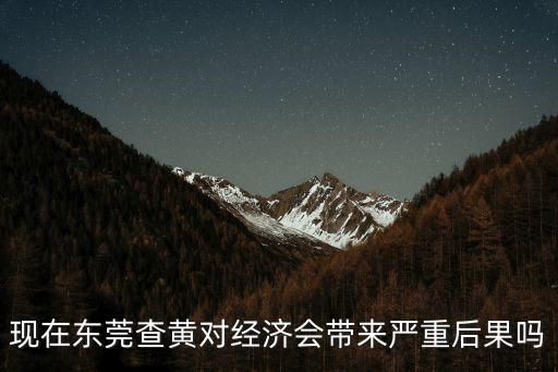 現在東莞查黃對經濟會帶來嚴重后果嗎