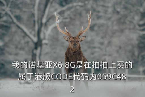 我的諾基亞X6 8G是在拍拍上買(mǎi)的屬于港版CODE代碼為059C482