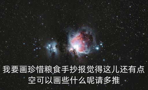 愛惜糧食手抄報，我要畫珍惜糧食手抄報覺得這兒還有點(diǎn)空可以畫些什么呢請多推