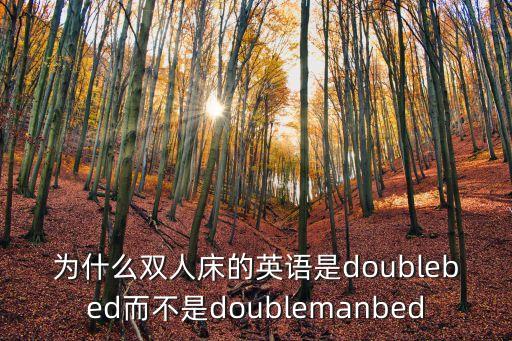 為什么雙人床的英語是doublebed而不是doublemanbed