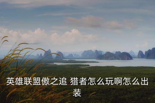 英雄聯(lián)盟傲之追 獵者怎么玩啊怎么出裝