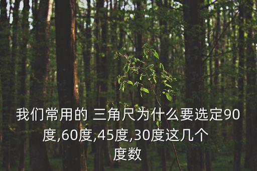 我們常用的 三角尺為什么要選定90度,60度,45度,30度這幾個 度數(shù)