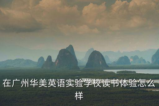 在廣州華美英語實驗學校讀書體驗怎么樣