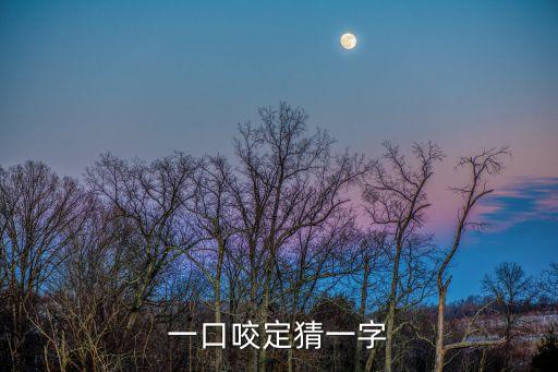 一口咬定猜一字