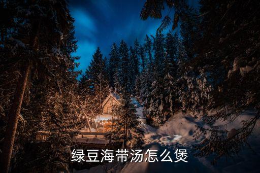 綠豆海帶湯怎么煲