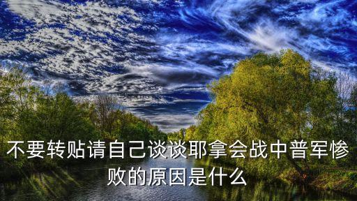 不要轉貼請自己談談耶拿會戰中普軍慘敗的原因是什么