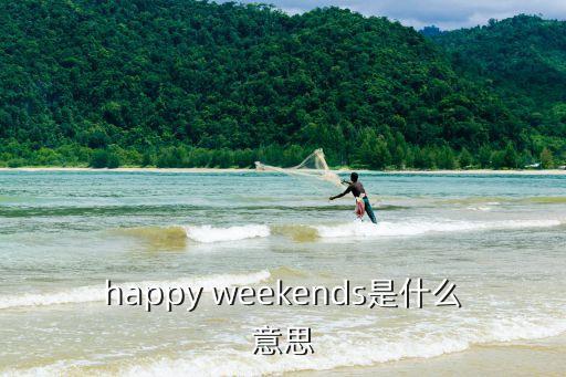 happy weekends是什么意思