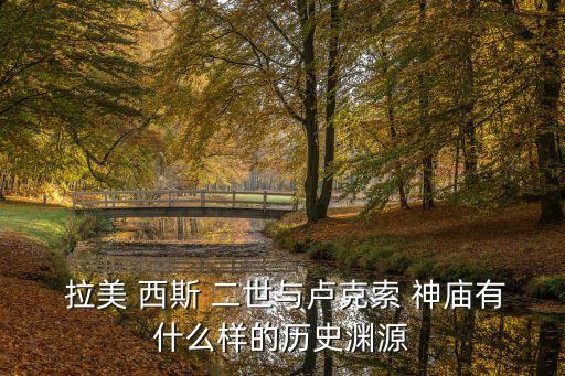  拉美 西斯 二世與盧克索 神廟有什么樣的歷史淵源