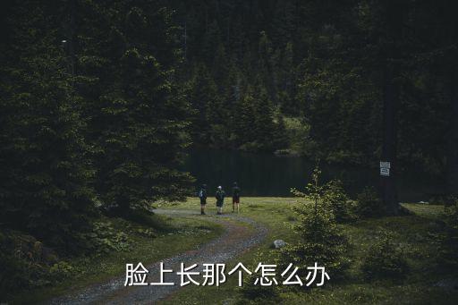 臉上長(zhǎng)那個(gè)怎么辦