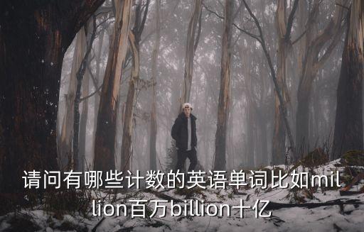 計(jì)算的英語(yǔ)，請(qǐng)問(wèn)有哪些計(jì)數(shù)的英語(yǔ)單詞比如million百萬(wàn)billion十億