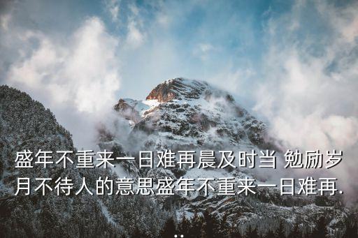 及時(shí)當(dāng)勉勵(lì),時(shí)間不等人!趁趁壯年勉勵(lì)自己