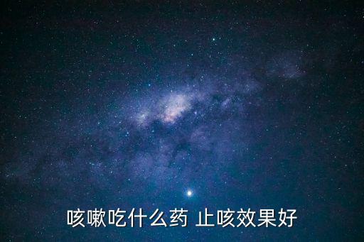 咳嗽吃什么藥 止咳效果好