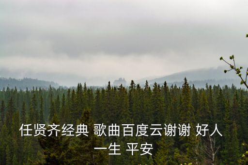任賢齊經(jīng)典 歌曲百度云謝謝 好人 一生 平安