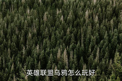 英雄聯盟烏鴉，英雄聯盟烏鴉怎么玩好