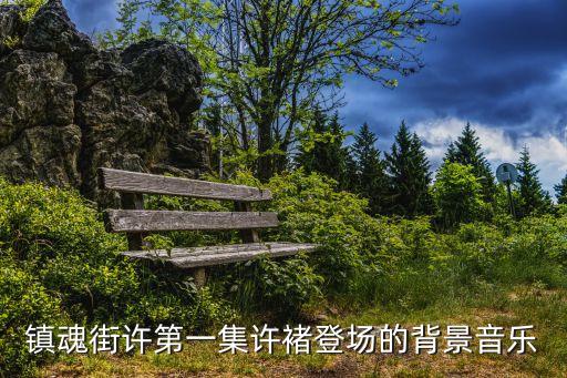 鎮魂街許第一集許褚登場的背景音樂
