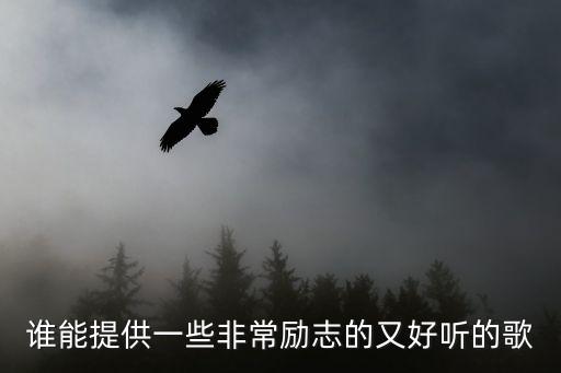 誰能提供一些非常勵志的又好聽的歌