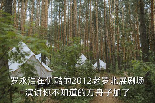 羅永浩在優酷的2012老羅北展劇場演講你不知道的方舟子加了