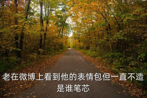 筆芯表情包，老在微博上看到他的表情包但一直不造是誰筆芯