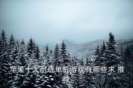  蘋果十大耐玩單機游戲有哪些求 推薦