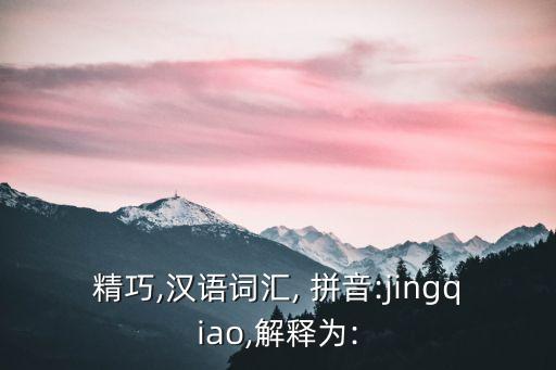 精巧,漢語詞匯, 拼音:jingqiao,解釋為: