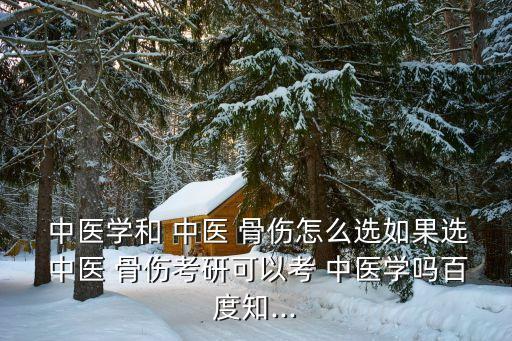 中醫(yī)骨傷,如果想考中醫(yī)本科請選擇中醫(yī)專科畢業(yè)