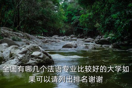 全國有哪幾個法語專業比較好的大學如果可以請列出排名謝謝