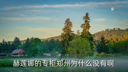 赫蓮娜為什么大量撤柜，赫蓮娜的專柜鄭州為什么沒有啊