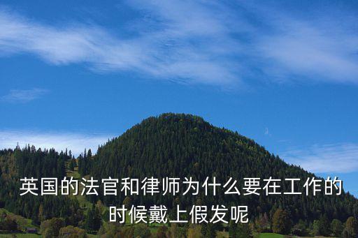  英國的法官和律師為什么要在工作的時候戴上假發呢