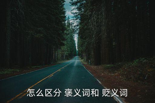 怎么區分 褒義詞和 貶義詞