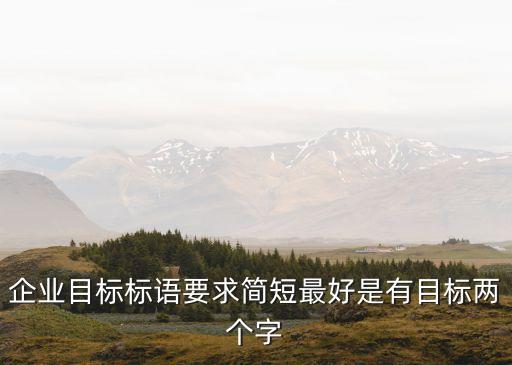 企業目標口號大全，企業目標標語要求簡短最好是有目標兩個字