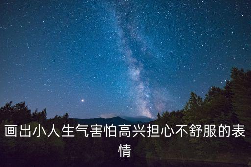 畫出小人生氣害怕高興擔(dān)心不舒服的表情