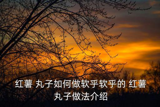 紅薯丸子,紅薯去皮搗成泥加糖攪拌成丸子