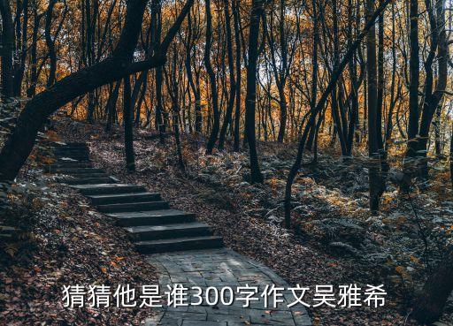 猜猜他是誰300字作文吳雅希