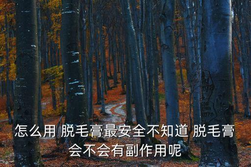 脫毛膏有副作用嗎,脫毛對(duì)健康有害嗎?一起來(lái)看看!