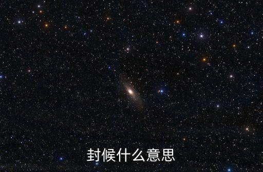 封侯是什么意思，封候是什么意思