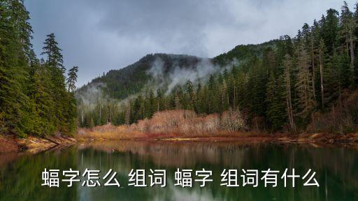  蝠字怎么 組詞 蝠字 組詞有什么