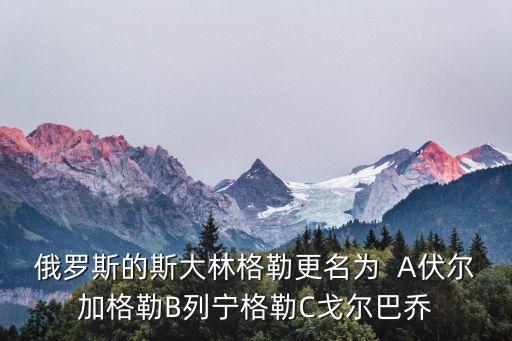 斯大林格勒改名，蘇聯的斯大林格勒現在改名為什么