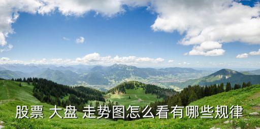 股票 大盤 走勢圖怎么看有哪些規律